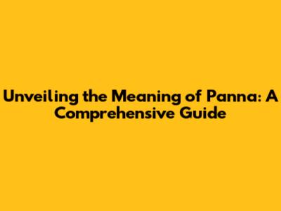 Unveiling the Meaning of Panna: A Comprehensive Guide