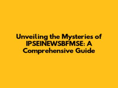Unveiling the Mysteries of IPSEINEWSBFMSE: A Comprehensive Guide