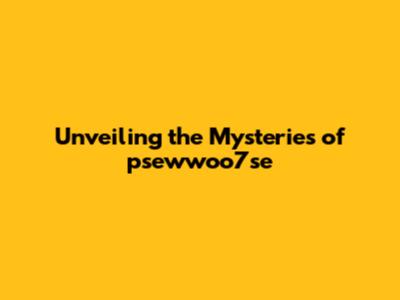 Unveiling the Mysteries of psewwoo7se