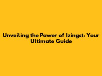 Unveiling the Power of Izingst: Your Ultimate Guide