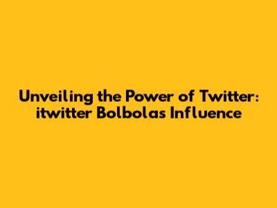 Unveiling the Power of Twitter: itwitter Bolbola's Influence