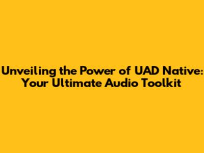 Unveiling the Power of UAD Native: Your Ultimate Audio Toolkit