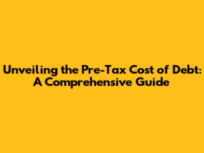 Unveiling the Pre-Tax Cost of Debt: A Comprehensive Guide