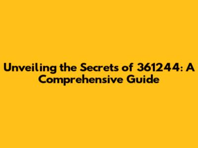 Unveiling the Secrets of 361244: A Comprehensive Guide