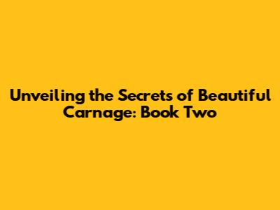 Unveiling the Secrets of Beautiful Carnage: Book Two