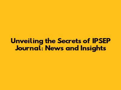 Unveiling the Secrets of IPSEP Journal: News and Insights