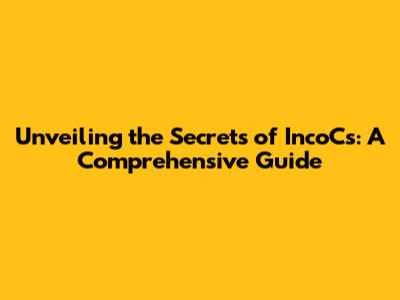 Unveiling the Secrets of IncoCs: A Comprehensive Guide