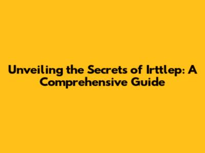 Unveiling the Secrets of Irttlep: A Comprehensive Guide