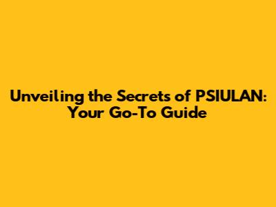 Unveiling the Secrets of PSIULAN: Your Go-To Guide