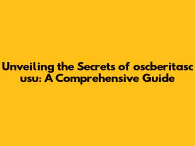 Unveiling the Secrets of oscberitasc usu: A Comprehensive Guide