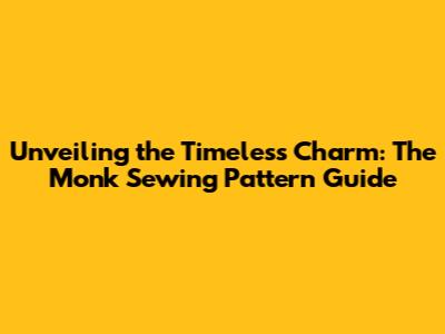 Unveiling the Timeless Charm: The Monk Sewing Pattern Guide