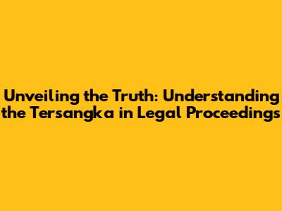 Unveiling the Truth: Understanding the 'Tersangka' in Legal Proceedings