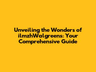 Unveiling the Wonders of ilmzhWalgreens: Your Comprehensive Guide