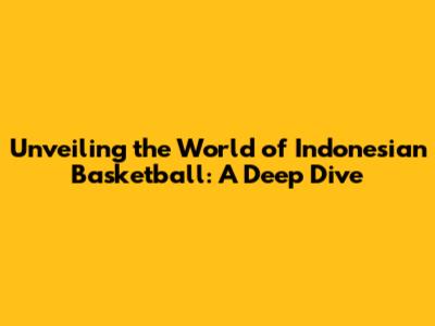 Unveiling the World of Indonesian Basketball: A Deep Dive