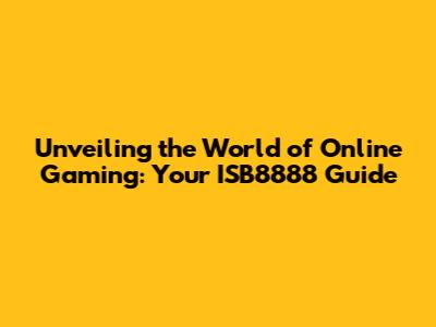 Unveiling the World of Online Gaming: Your ISB8888 Guide