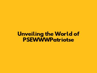 Unveiling the World of PSEWWWPatriotse