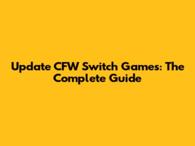 Update CFW Switch Games: The Complete Guide
