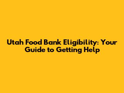 Utah Food Bank Eligibility: Your Guide to Getting Help