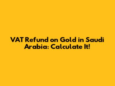 VAT Refund on Gold in Saudi Arabia: Calculate It!