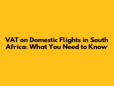 VAT on Domestic Flights in South Africa: What You Need to Know