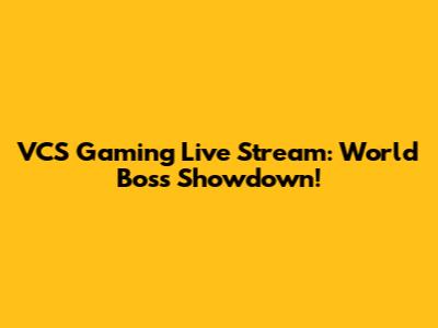 VCS Gaming Live Stream: World Boss Showdown!