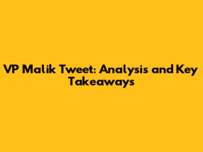 VP Malik Tweet: Analysis and Key Takeaways