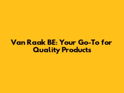 Van Raak BE: Your Go-To for Quality Products
