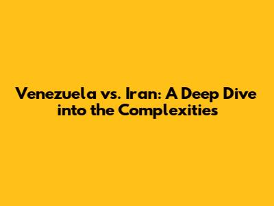 Venezuela vs. Iran: A Deep Dive into the Complexities