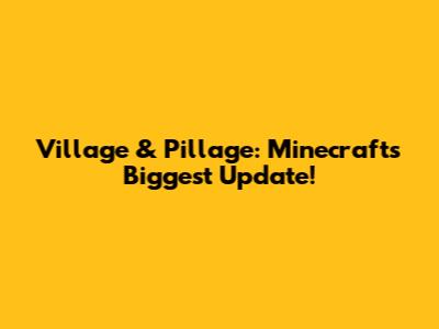 Village & Pillage: Minecraft's Biggest Update!
