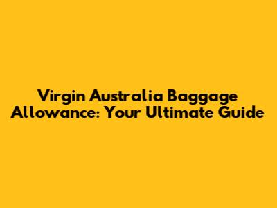 Virgin Australia Baggage Allowance: Your Ultimate Guide