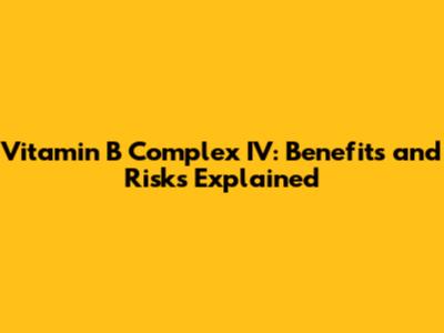 Vitamin B Complex IV: Benefits and Risks Explained