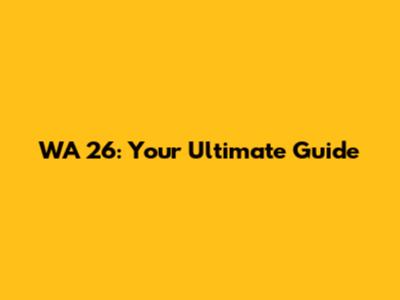 WA 26: Your Ultimate Guide