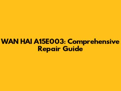 WAN HAI A15E003: Comprehensive Repair Guide