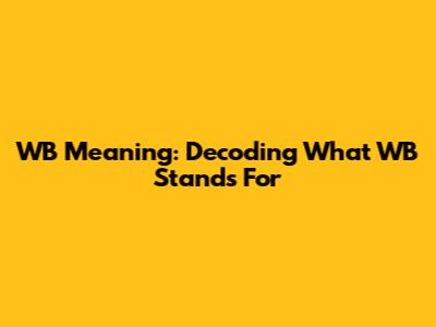 WB Meaning: Decoding What 'WB' Stands For