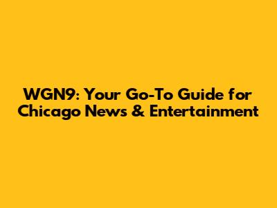 WGN9: Your Go-To Guide for Chicago News & Entertainment