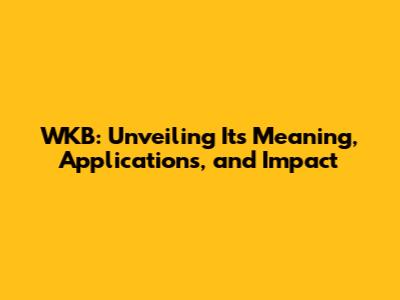 WKB: Unveiling Its Meaning, Applications, and Impact