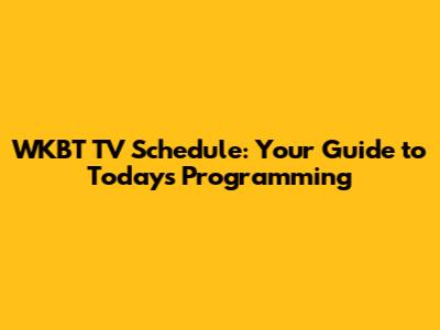WKBT TV Schedule: Your Guide to Today's Programming