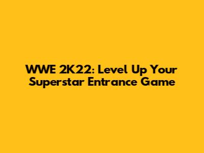 WWE 2K22: Level Up Your Superstar Entrance Game
