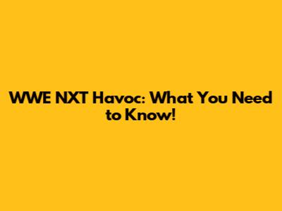 WWE NXT Havoc: What You Need to Know!