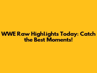 WWE Raw Highlights Today: Catch the Best Moments!