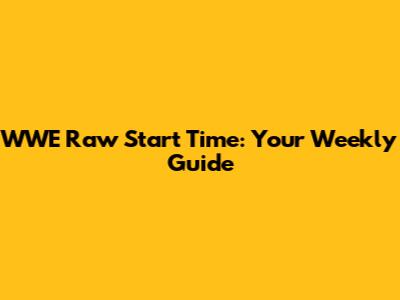 WWE Raw Start Time: Your Weekly Guide