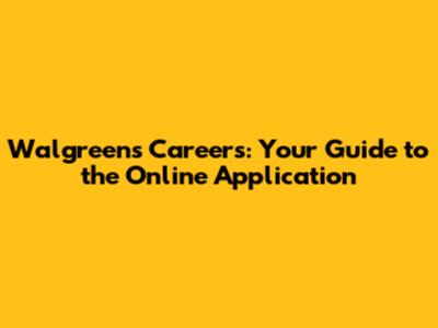 Walgreens Careers: Your Guide to the Online Application
