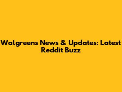 Walgreens News & Updates: Latest Reddit Buzz