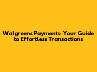 Walgreens Payments: Your Guide to Effortless Transactions