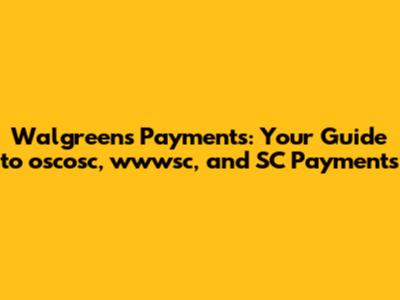 Walgreens Payments: Your Guide to oscosc, wwwsc, and SC Payments