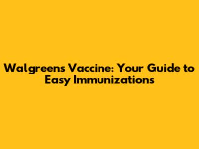 Walgreens Vaccine: Your Guide to Easy Immunizations