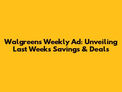 Walgreens Weekly Ad: Unveiling Last Week's Savings & Deals