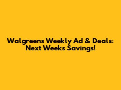 Walgreens Weekly Ad & Deals: Next Week's Savings!