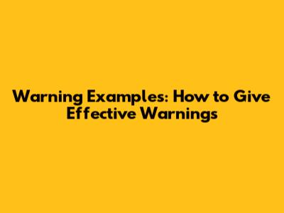 Warning Examples: How to Give Effective Warnings