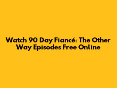 Watch 90 Day Fiancé: The Other Way Episodes Free Online